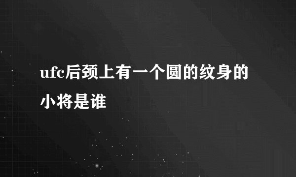 ufc后颈上有一个圆的纹身的小将是谁