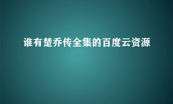 谁有楚乔传全集的百度云资源