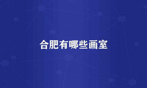 合肥有哪些画室