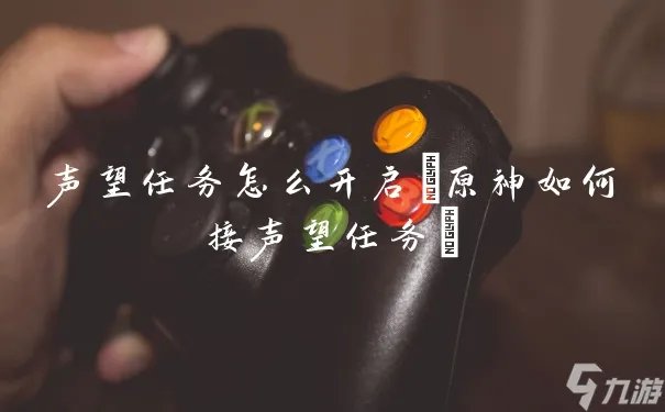 声望任务怎么开启 原神怎么接声望任务