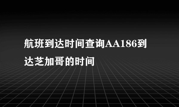 航班到达时间查询AA186到达芝加哥的时间