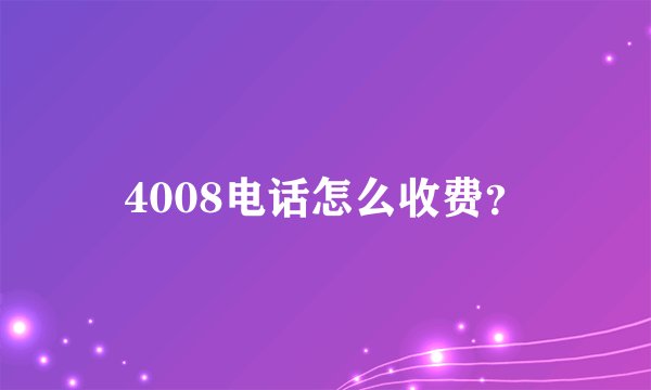 4008电话怎么收费？