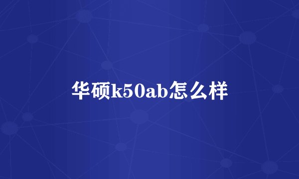 华硕k50ab怎么样