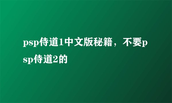 psp侍道1中文版秘籍，不要psp侍道2的
