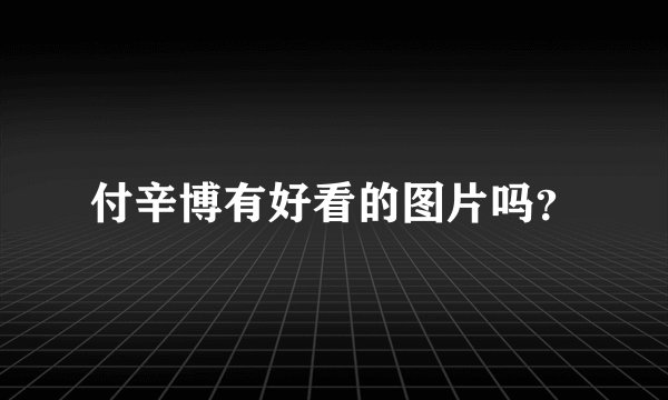 付辛博有好看的图片吗?