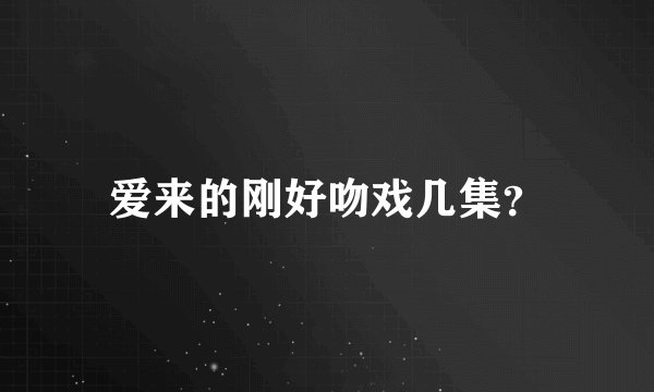 爱来的刚好吻戏几集？