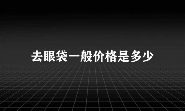 去眼袋一般价格是多少
