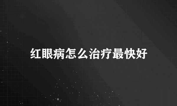 红眼病怎么治疗最快好