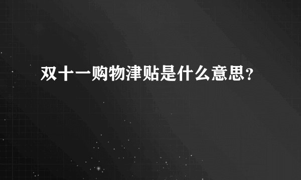 双十一购物津贴是什么意思？