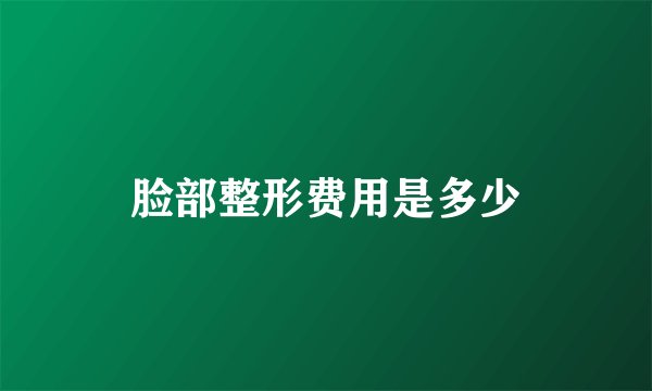 脸部整形费用是多少