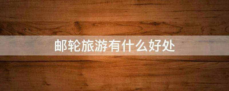 邮轮旅游有什么好处