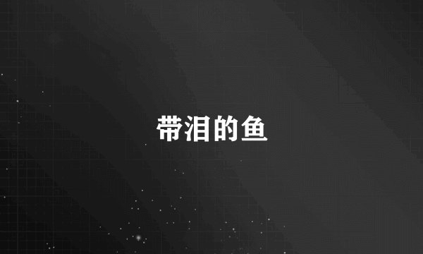 带泪的鱼