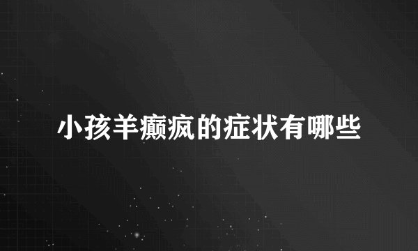 小孩羊癫疯的症状有哪些