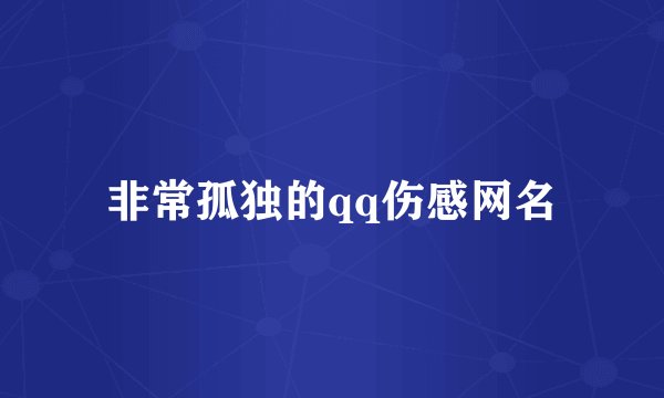 非常孤独的qq伤感网名
