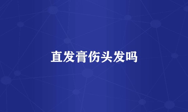 直发膏伤头发吗