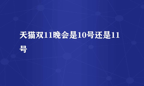天猫双11晚会是10号还是11号