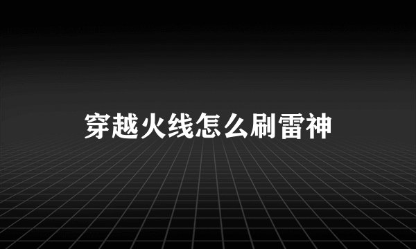 穿越火线怎么刷雷神