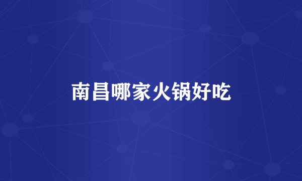南昌哪家火锅好吃