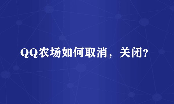QQ农场如何取消，关闭？