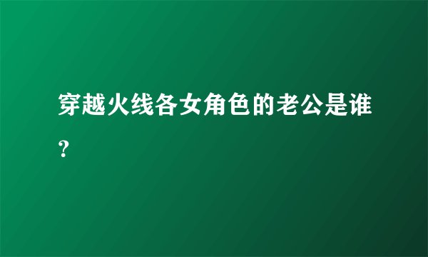穿越火线各女角色的老公是谁？