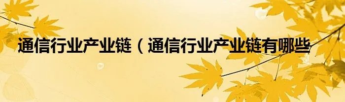 通信行业产业链(通信行业产业链有哪些