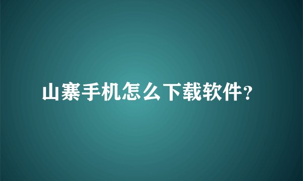 山寨手机怎么下载软件？