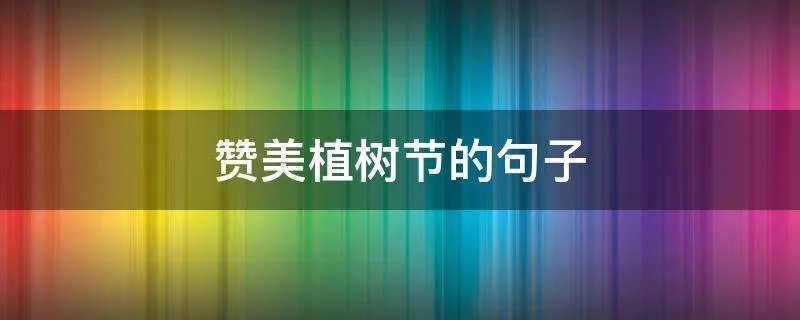 赞美植树节的句子