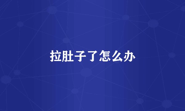 拉肚子了怎么办