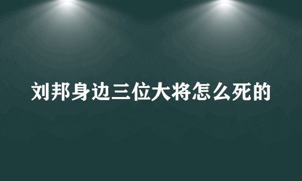 刘邦身边三位大将怎么死的