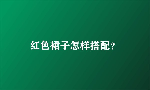 红色裙子怎样搭配？