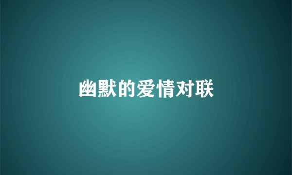 幽默的爱情对联