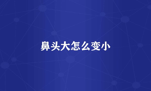 鼻头大怎么变小