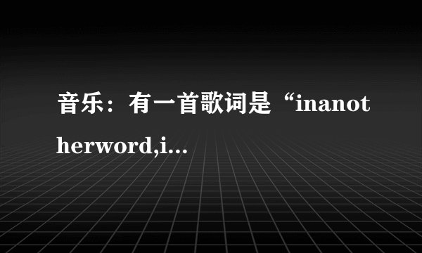 音乐:有一首歌词是“inanotherword,iloveyou”的英文歌曲名叫什么?