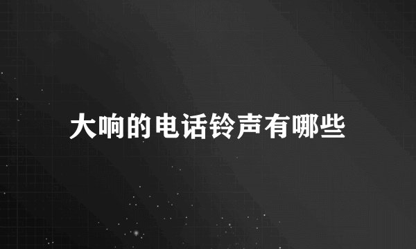 大响的电话铃声有哪些