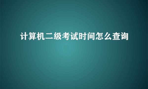 计算机二级考试时间怎么查询