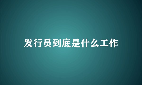 发行员到底是什么工作