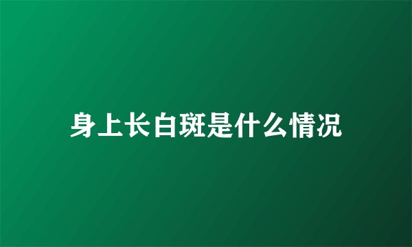 身上长白斑是什么情况