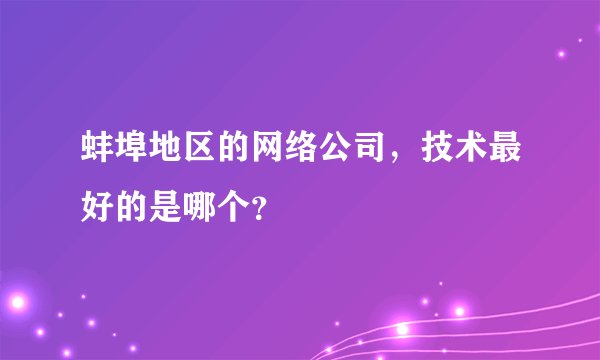 蚌埠地区的网络公司，技术最好的是哪个？