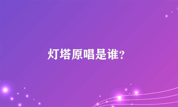 灯塔原唱是谁？