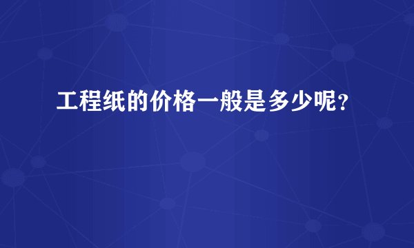 工程纸的价格一般是多少呢？