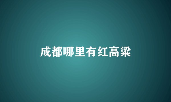成都哪里有红高粱