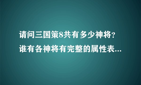 请问三国策8共有多少神将？谁有各神将有完整的属性表吗？（包括战国令招出来的神将）