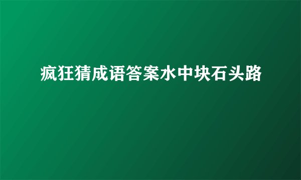疯狂猜成语答案水中块石头路
