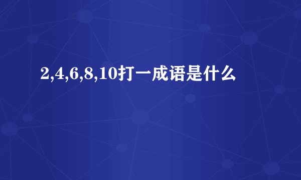 2,4,6,8,10打一成语是什么