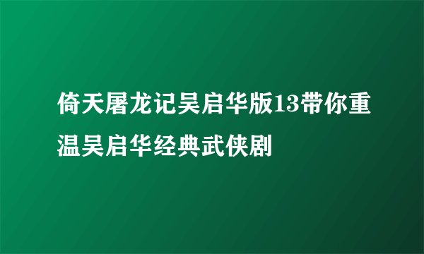 倚天屠龙记吴启华版13带你重温吴启华经典武侠剧