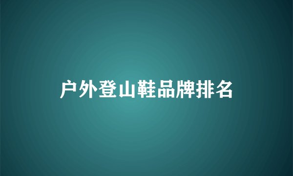 户外登山鞋品牌排名