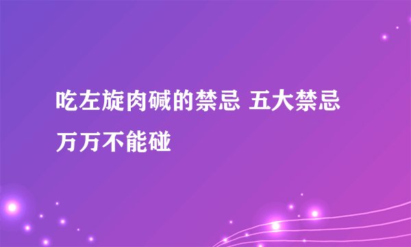 吃左旋肉碱的禁忌 五大禁忌万万不能碰