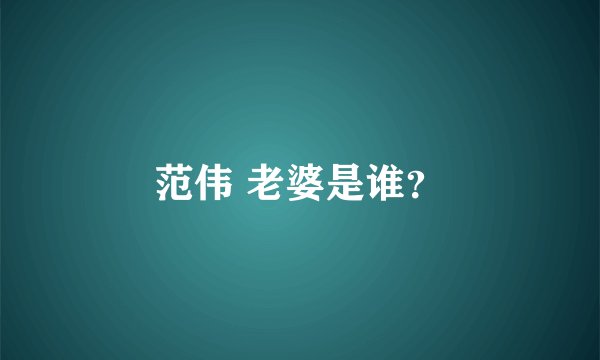 范伟 老婆是谁？