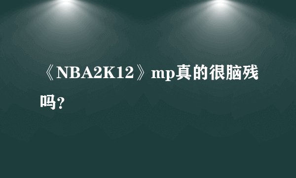 《NBA2K12》mp真的很脑残吗?