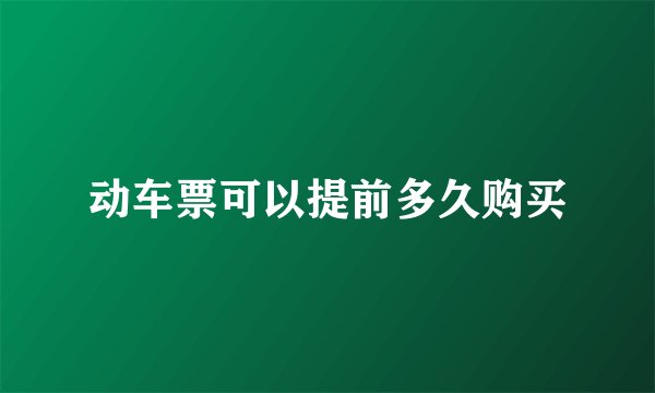 动车票可以提前多久购买